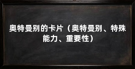 奥特曼别的卡片（奥特曼别、特殊能力、重要性）