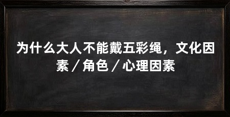 为什么大人不能戴五彩绳,文化因素/角色/心理因素