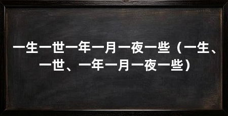 一生一世一年一月一夜一些（一生、一世、一年一月一夜一些）