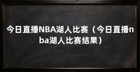 今日直播NBA湖人比赛（今日直播nba湖人比赛结果）
