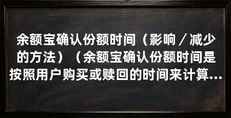 余额宝确认份额时间(影响/减少的方法)(余额宝确认份额时间是按照用户购买或赎回的时间来计算的
