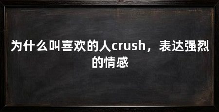 为什么叫喜欢的人crush，表达强烈的情感