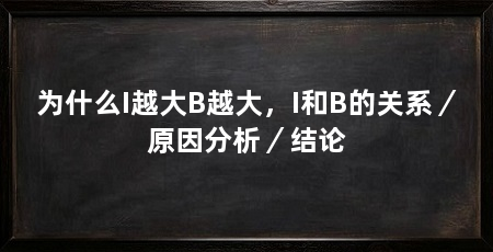 为什么I越大B越大,I和B的关系/原因分析/结论