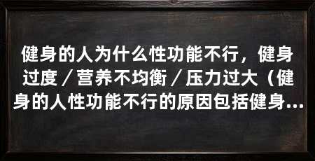 健身的人为什么性功能不行,健身过度/营养不均衡/压力过大(健身的人性功能不行的原因包括健身过度、营养不均衡和压力过大