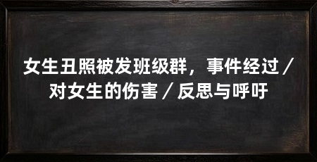 女生丑照被发班级群,事件经过/对女生的伤害/反思与呼吁