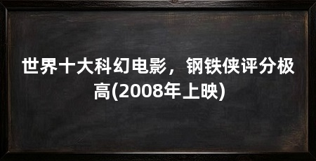 世界十大科幻电影，钢铁侠评分极高(2008年上映)