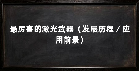 最厉害的激光武器（发展历程／应用前景）