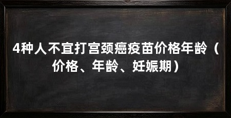 4种人不宜打宫颈癌疫苗价格年龄(价格、年龄、妊娠期)