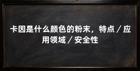 卡因是什么颜色的粉末,特点/应用领域/安全性