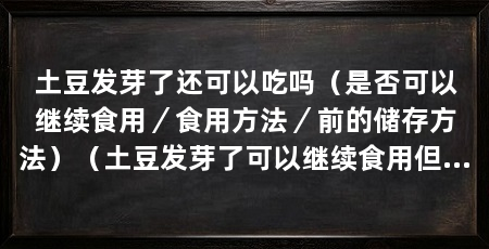 土豆发芽了还可以吃吗（是否可以继续食用／食用方法／前的储存方法）（土豆发芽了可以继续食用但需要注意一些问题，土豆发芽了还可以吃吗