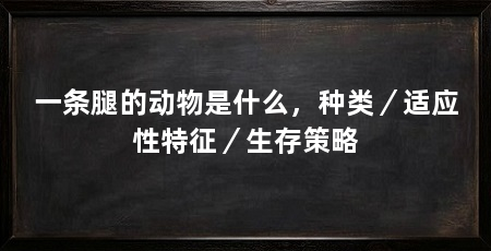 一条腿的动物是什么，种类／适应性特征／生存策略