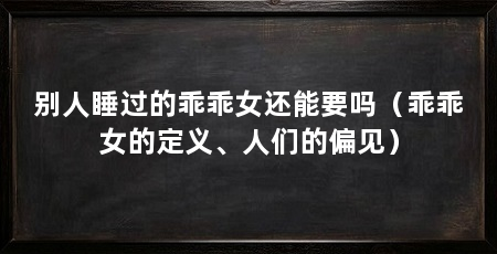 别人睡过的乖乖女还能要吗(乖乖女的定义、人们的偏见)