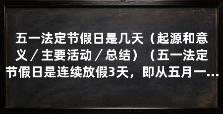五一法定节假日是几天(起源和意义/主要活动/总结)(五一法定节假日是连续放假3天,即从五月一日至五月三日