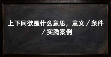 上下同欲是什么意思,意义/条件/实践案例
