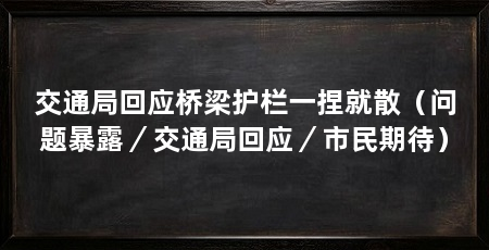 交通局回应桥梁护栏一捏就散（问题暴露／交通局回应／市民期待）