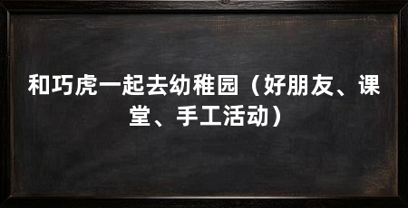 和巧虎一起去幼稚园（好朋友、课堂、手工活动）
