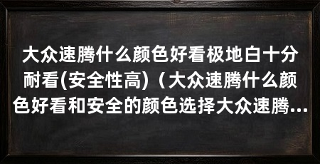 大众速腾什么颜色好看极地白十分耐看(安全性高)（大众速腾什么颜色好看和安全的颜色选择大众速腾什么颜色好看了