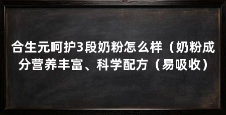 合生元呵护3段奶粉怎么样(奶粉成分营养丰富、科学配方(易吸收)