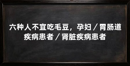 六种人不宜吃毛豆,孕妇/胃肠道疾病患者/肾脏疾病患者