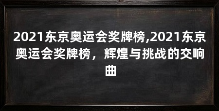2021东京奥运会奖牌榜,2021东京奥运会奖牌榜，辉煌与挑战的交响曲
