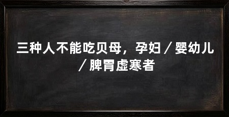 三种人不能吃贝母,孕妇/婴幼儿/脾胃虚寒者