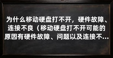 为什么移动硬盘打不开,硬件故障、连接不良(移动硬盘打不开可能的原因有硬件故障、问题以及连接不良