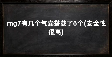 mg7有几个气囊搭载了6个(安全性很高)