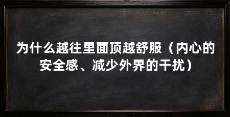 为什么越往里面顶越舒服(内心的安全感、减少外界的干扰)