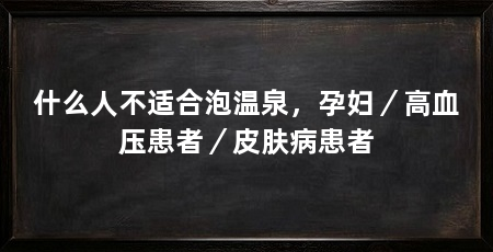 什么人不适合泡温泉,孕妇/高血压患者/皮肤病患者