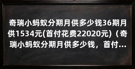 奇瑞小蚂蚁分期月供多少钱36期月供1534元(首付花费22020元)(奇瑞小蚂蚁分期月供多少钱,首付需要花费多少钱