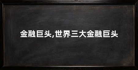 金融巨头,世界三大金融巨头