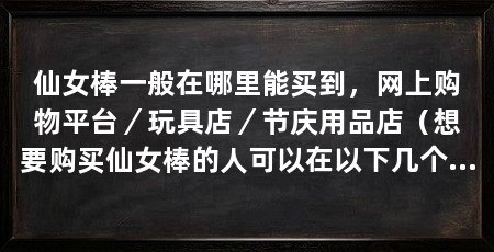 仙女棒一般在哪里能买到，网上购物平台／玩具店／节庆用品店（想要购买仙女棒的人可以在以下几个地方寻找仙女棒的人