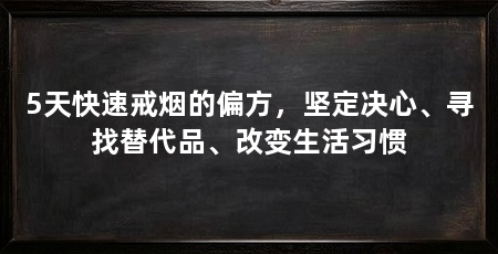 5天快速戒烟的偏方，坚定决心、寻找替代品、改变生活习惯