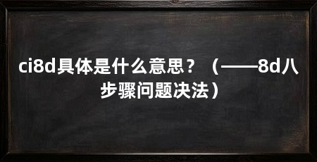 ci8d具体是什么意思?(——8d八步骤问题决法)