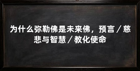 为什么弥勒佛是未来佛,预言/慈悲与智慧/教化使命