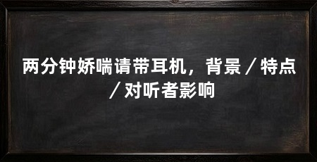 两分钟娇喘请带耳机，背景／特点／对听者影响