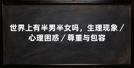 世界上有半男半女吗，生理现象／心理困惑／尊重与包容