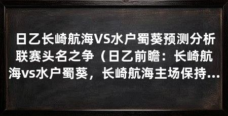 日乙长崎航海VS水户蜀葵预测分析联赛头名之争（日乙前瞻：长崎航海vs水户蜀葵，长崎航海主场保持不败