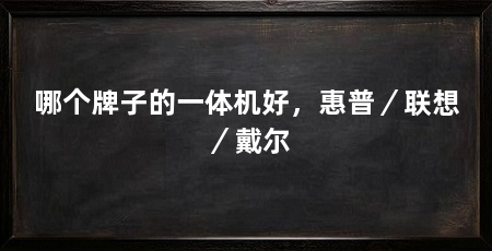 哪个牌子的一体机好,惠普/联想/戴尔
