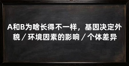 A和B为啥长得不一样,基因决定外貌/环境因素的影响/个体差异