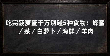 吃完菠萝蜜千万别碰5种食物:蜂蜜/茶/白萝卜/海鲜/羊肉