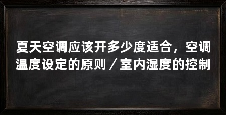 夏天空调应该开多少度适合,空调温度设定的原则/室内湿度的控制