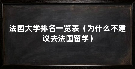 法国大学排名一览表（为什么不建议去法国留学）