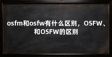 osfm和osfw有什么区别,OSFW、和OSFW的区别