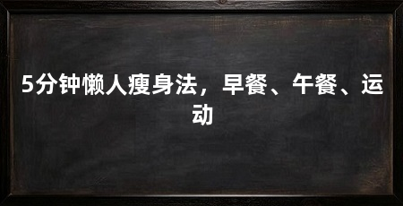 5分钟懒人瘦身法,早餐、午餐、运动