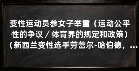 变性运动员参女子举重（运动公平性的争议／体育界的规定和政策）（新西兰变性选手劳蕾尔-哈伯德，东京奥运会女子举重87公斤以上级决赛