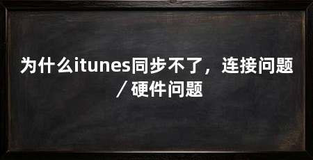 为什么itunes同步不了，连接问题／硬件问题