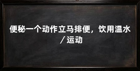 便秘一个动作立马排便，饮用温水／运动