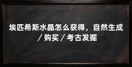 埃匹希斯水晶怎么获得，自然生成／购买／考古发掘
