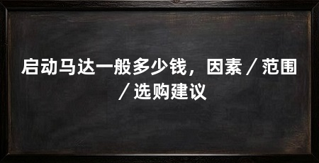 启动马达一般多少钱，因素／范围／选购建议